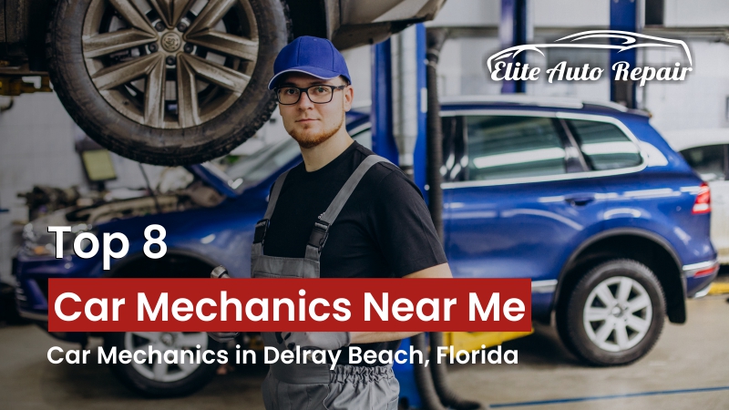 Top 8 Car Mechanics Near Me, Car Mechanics in Delray Beach Florida
